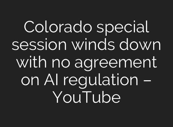 Colorado special session winds down with no agreement on AI regulation – YouTube
