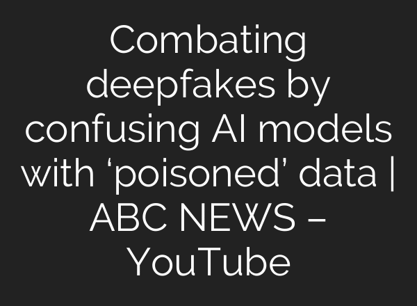 Combating deepfakes by confusing AI models with ‘poisoned’ data | ABC NEWS – YouTube