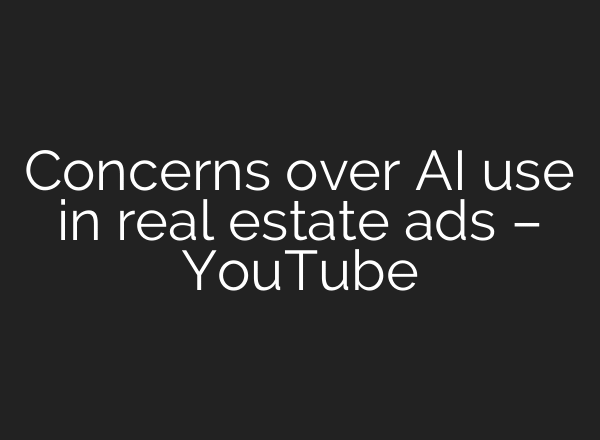 Concerns over AI use in real estate ads – YouTube