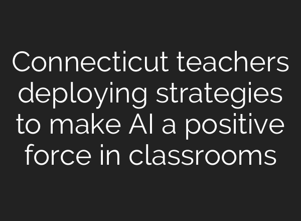 Connecticut teachers deploying strategies to make AI a positive force in classrooms