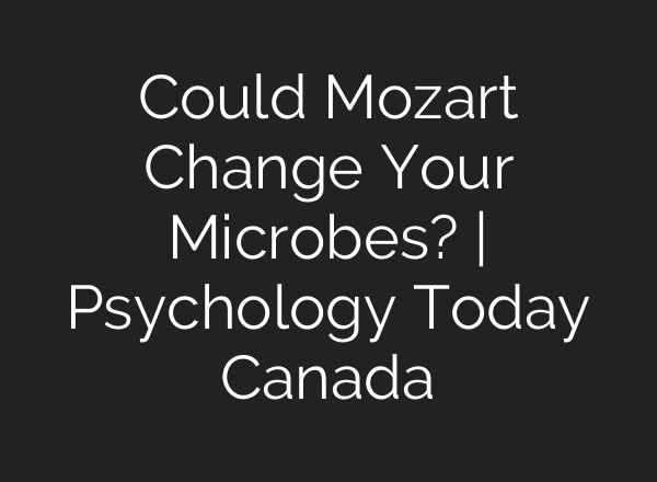 Could Mozart Change Your Microbes? | Psychology Today Canada