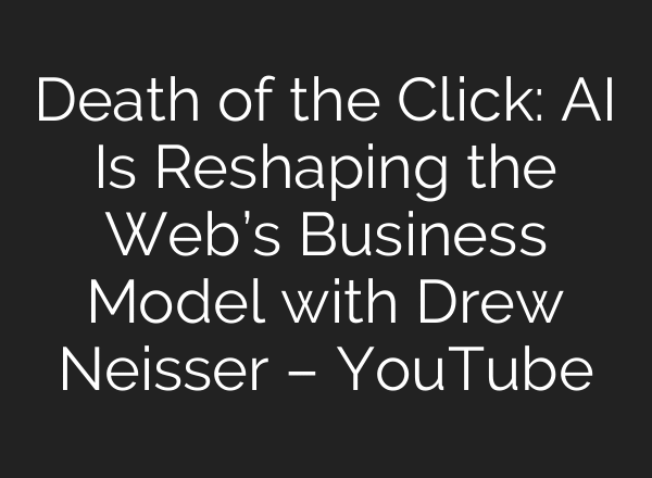 Death of the Click: AI Is Reshaping the Web’s Business Model with Drew Neisser – YouTube
