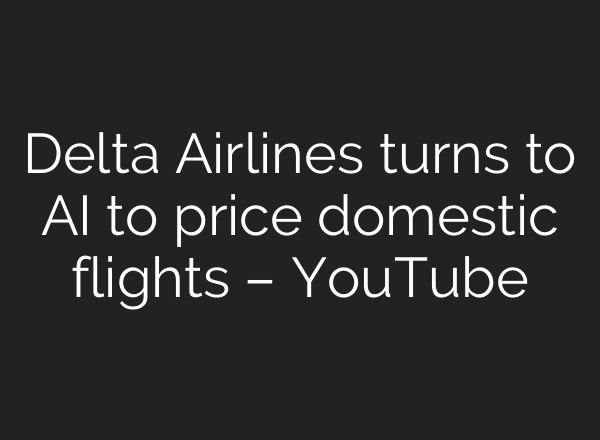 Delta Airlines turns to AI to price domestic flights – YouTube