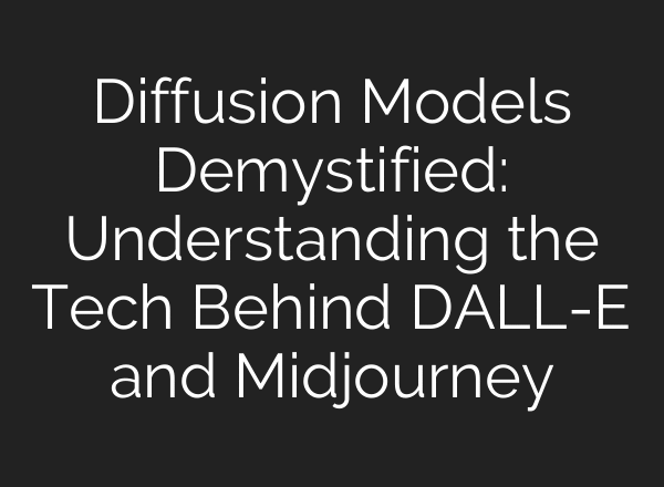 Diffusion Models Demystified: Understanding the Tech Behind DALL-E and Midjourney