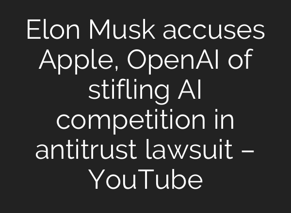 Elon Musk accuses Apple, OpenAI of stifling AI competition in antitrust lawsuit – YouTube