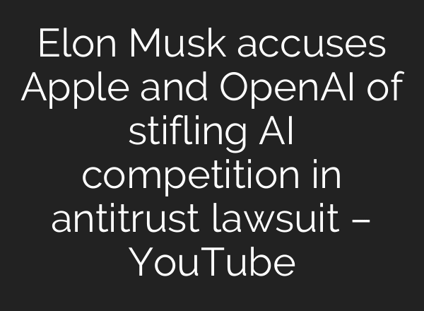 Elon Musk accuses Apple and OpenAI of stifling AI competition in antitrust lawsuit – YouTube