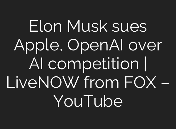 Elon Musk sues Apple, OpenAI over AI competition | LiveNOW from FOX – YouTube