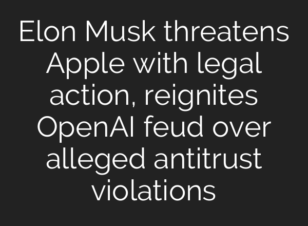 Elon Musk threatens Apple with legal action, reignites OpenAI feud over alleged antitrust violations