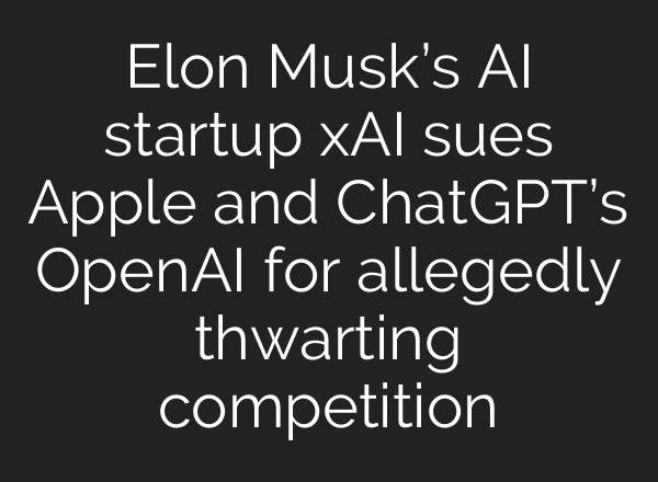Elon Musk’s AI startup xAI sues Apple and ChatGPT’s OpenAI for allegedly thwarting competition