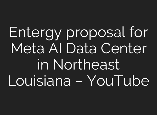 Entergy proposal for Meta AI Data Center in Northeast Louisiana – YouTube