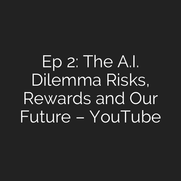 Ep 2: The A.I. Dilemma Risks, Rewards and Our Future – YouTube
