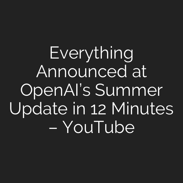 Everything Announced at OpenAI’s Summer Update in 12 Minutes – YouTube