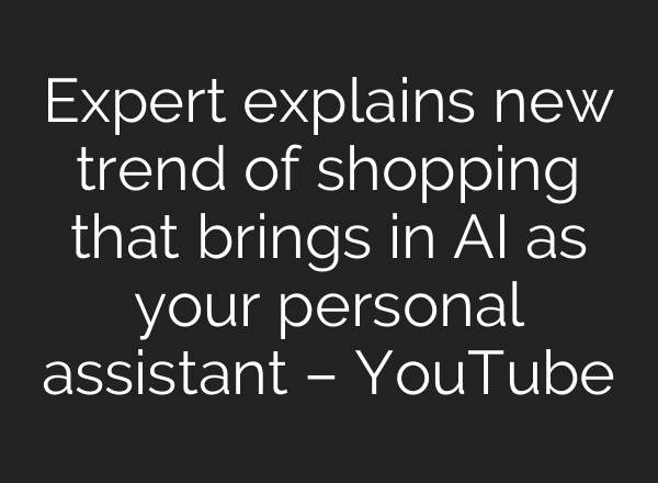 Expert explains new trend of shopping that brings in AI as your personal assistant – YouTube