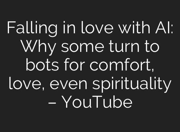 Falling in love with AI: Why some turn to bots for comfort, love, even spirituality – YouTube