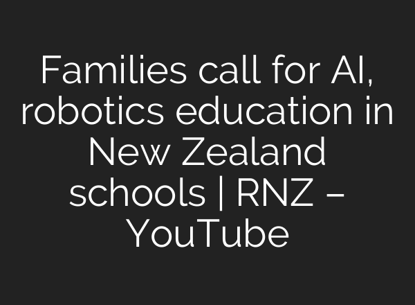 Families call for AI, robotics education in New Zealand schools | RNZ – YouTube