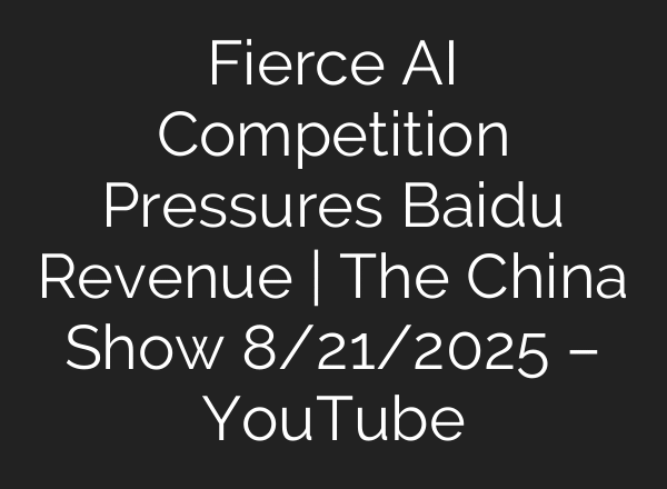 Fierce AI Competition Pressures Baidu Revenue | The China Show 8/21/2025 – YouTube