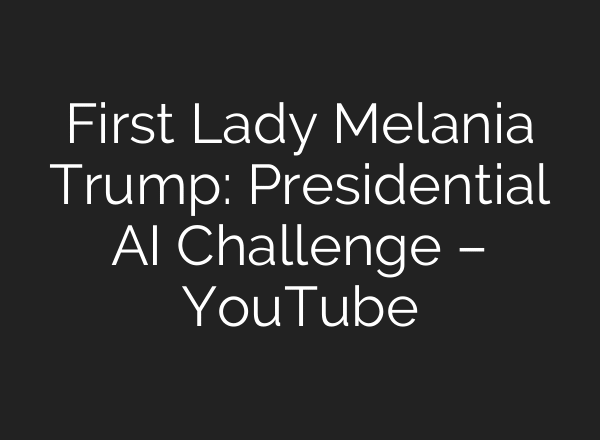 First Lady Melania Trump: Presidential AI Challenge – YouTube