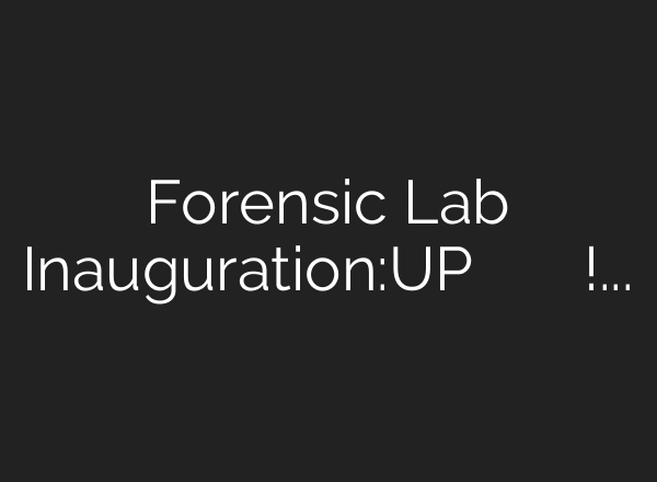 Forensic Lab Inauguration:UP में साइबर अपराधियों की अब खैर नहीं! AI, ड्रोन, रोबोटिक्स लैब का …