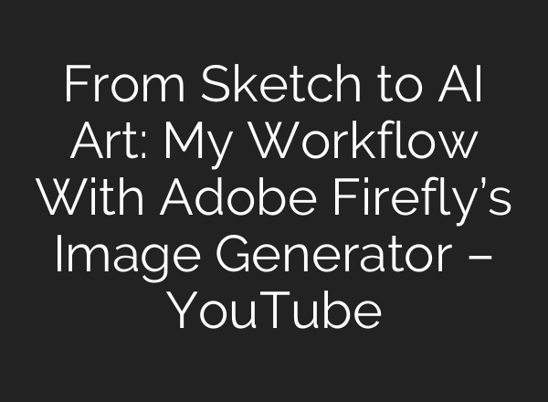 From Sketch to AI Art: My Workflow With Adobe Firefly’s Image Generator – YouTube