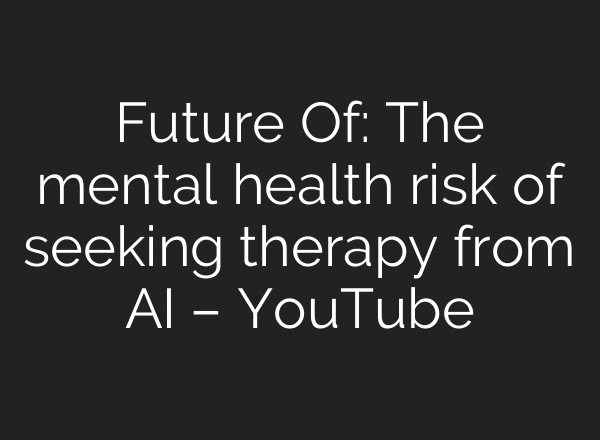 Future Of: The mental health risk of seeking therapy from AI – YouTube