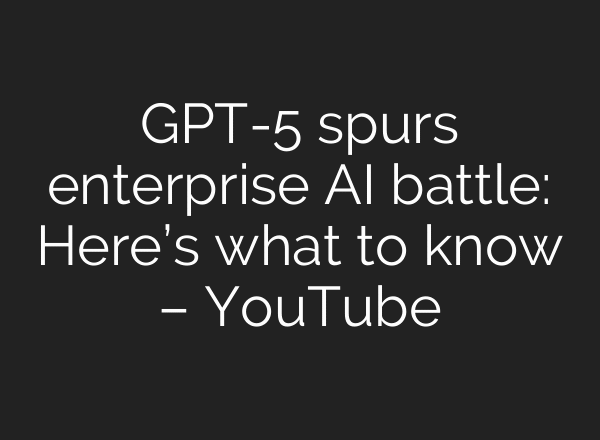 GPT-5 spurs enterprise AI battle: Here’s what to know – YouTube