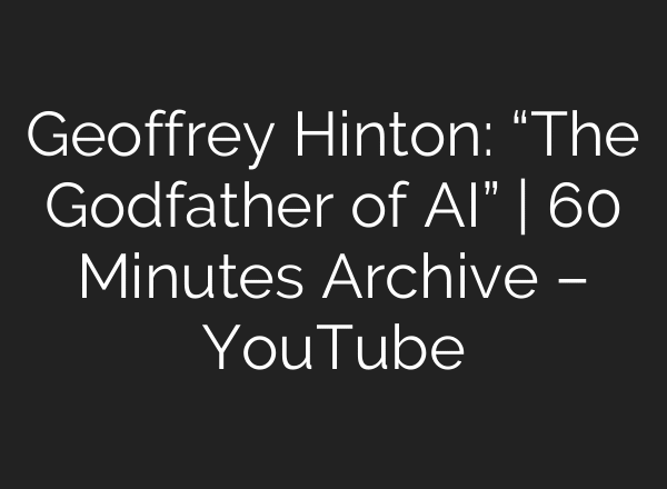 Geoffrey Hinton: “The Godfather of AI” | 60 Minutes Archive – YouTube