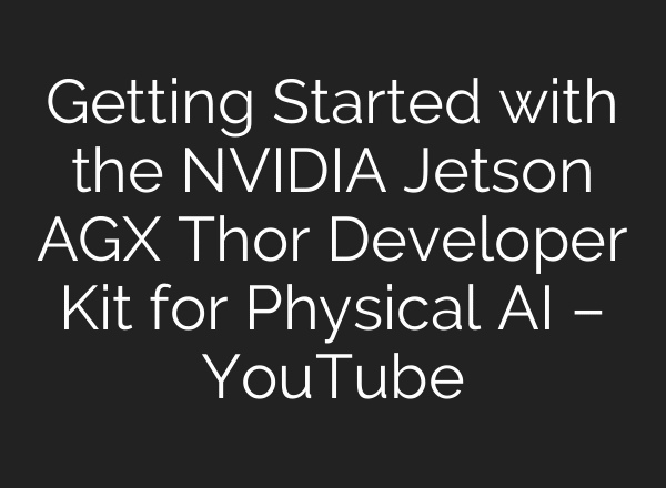 Getting Started with the NVIDIA Jetson AGX Thor Developer Kit for Physical AI – YouTube