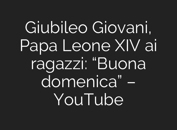 Giubileo Giovani, Papa Leone XIV ai ragazzi: “Buona domenica” – YouTube