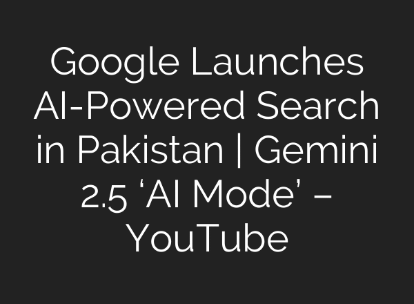 Google Launches AI-Powered Search in Pakistan | Gemini 2.5 ‘AI Mode’ – YouTube