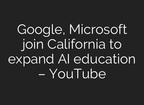 Google, Microsoft join California to expand AI education – YouTube
