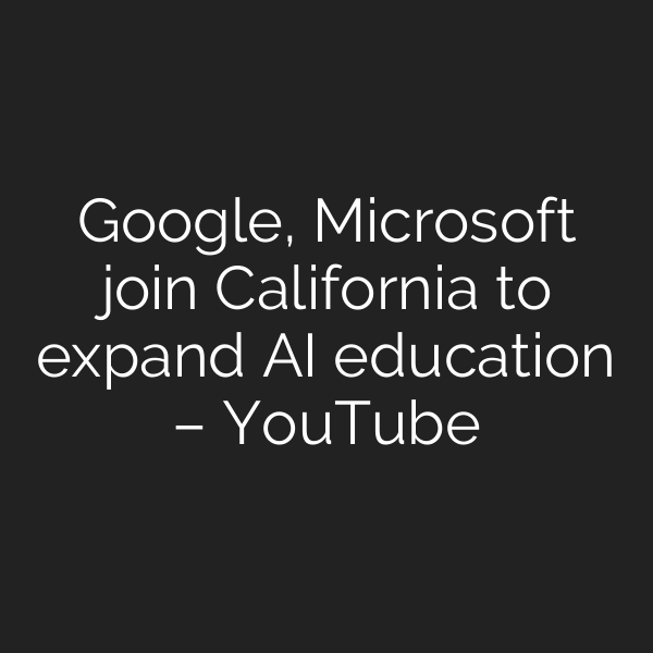Google, Microsoft join California to expand AI education – YouTube