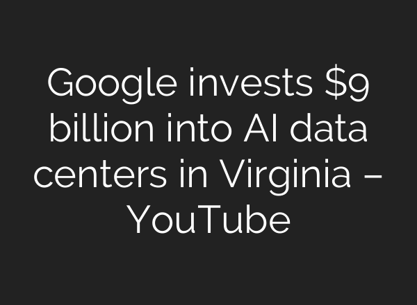 Google invests $9 billion into AI data centers in Virginia – YouTube