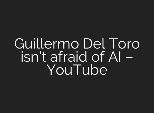 Guillermo Del Toro isn’t afraid of AI – YouTube