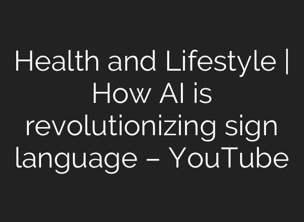 Health and Lifestyle | How AI is revolutionizing sign language – YouTube