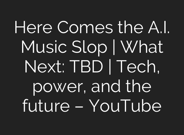 Here Comes the A.I. Music Slop | What Next: TBD | Tech, power, and the future – YouTube