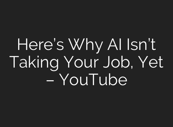 Here’s Why AI Isn’t Taking Your Job, Yet – YouTube