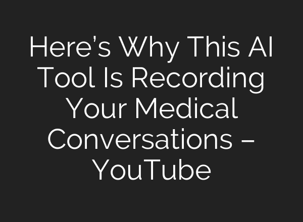 Here’s Why This AI Tool Is Recording Your Medical Conversations – YouTube