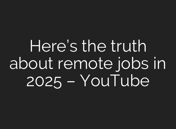 Here’s the truth about remote jobs in 2025 – YouTube