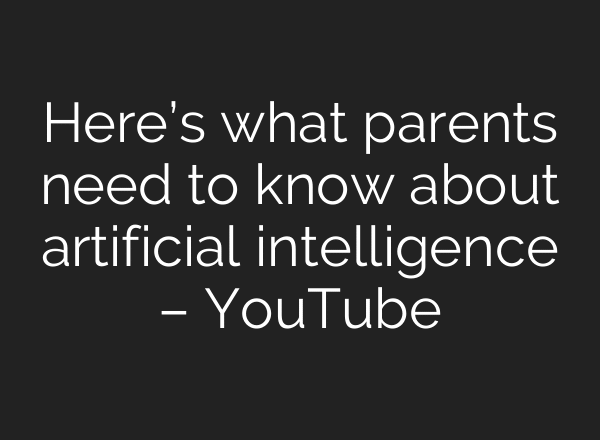 Here’s what parents need to know about artificial intelligence – YouTube