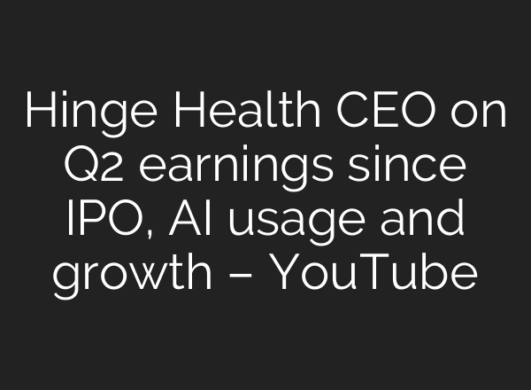 Hinge Health CEO on Q2 earnings since IPO, AI usage and growth – YouTube