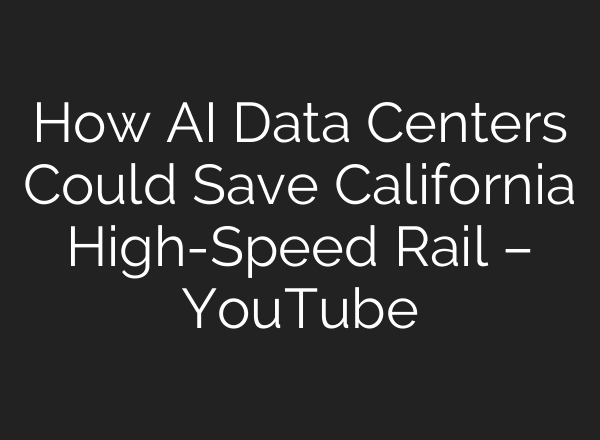 How AI Data Centers Could Save California High-Speed Rail – YouTube
