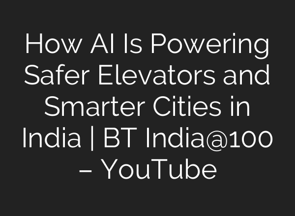 How AI Is Powering Safer Elevators and Smarter Cities in India | BT India@100 – YouTube
