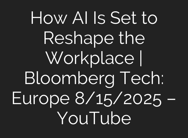 How AI Is Set to Reshape the Workplace | Bloomberg Tech: Europe 8/15/2025 – YouTube