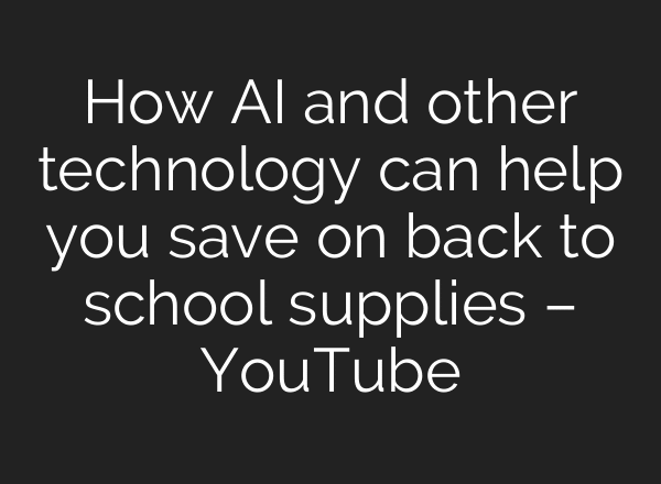 How AI and other technology can help you save on back to school supplies – YouTube