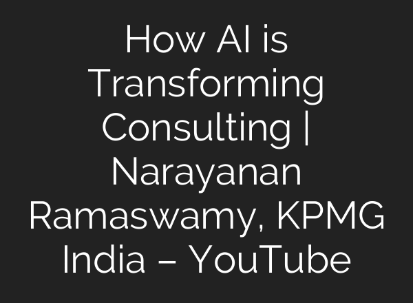 How AI is Transforming Consulting | Narayanan Ramaswamy, KPMG India – YouTube