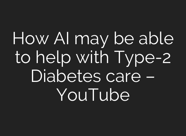 How AI may be able to help with Type-2 Diabetes care – YouTube