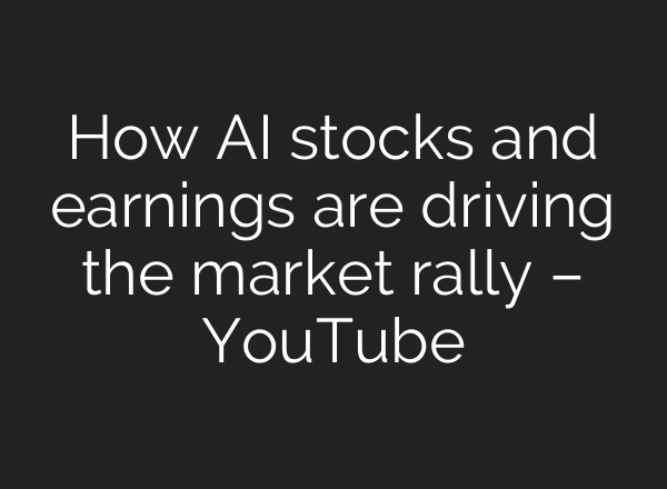 How AI stocks and earnings are driving the market rally – YouTube