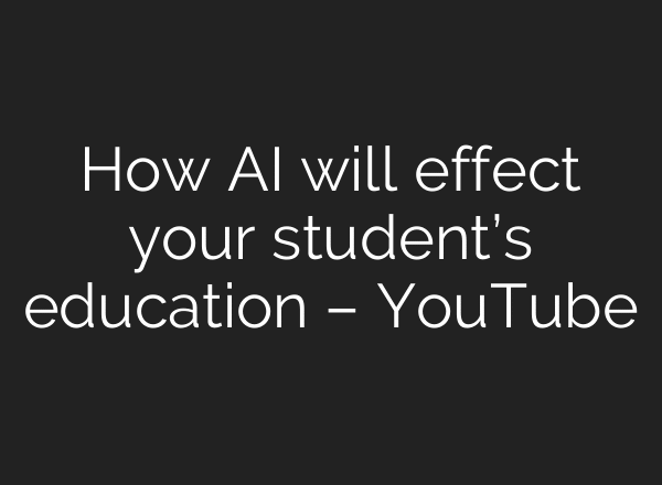 How AI will effect your student’s education – YouTube