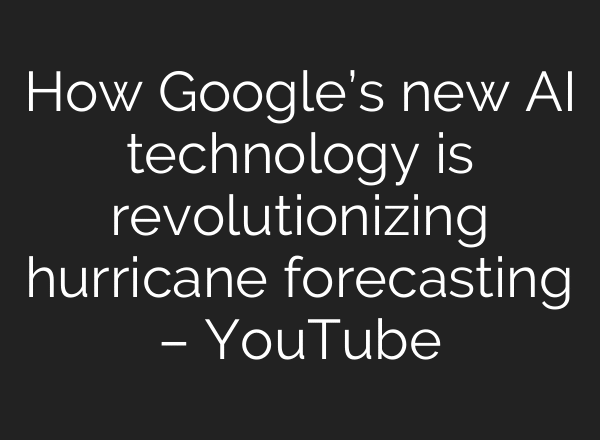 How Google’s new AI technology is revolutionizing hurricane forecasting – YouTube