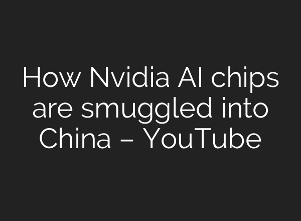 How Nvidia AI chips are smuggled into China – YouTube